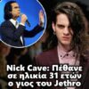 Nick Cave: Πέθανε σε ηλικία 31 ετών ο γιος του Jethro